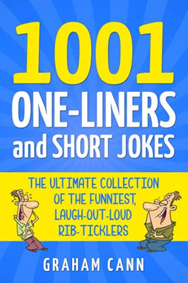 1001 One-Liners And Short Jokes: The Ultimate Collection Of The Funniest, Laugh-Out-Loud Rib-Ticklers (1001 Jokes And Puns)