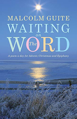 Waiting On The Word: A Poem A Day For Advent, Christmas And Epiphany