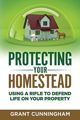 Protecting Your Homestead: Using A Rifle To Defend Life On Your Property