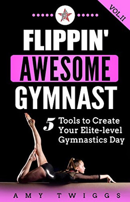 Flippin' Awesome Gymnast: 5 Tools To Create Your Elite-Level Gymnastics Day