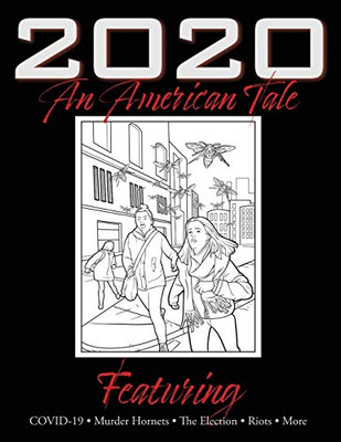 2020 An American Tale: Featuring Covid-19, Murder Hornets, The Election, Riots & More