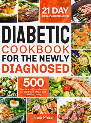 Diabetic Cookbook For The Newly Diagnosed: 500 Simple And Easy Recipes For Balanced Meals And Healthy Living (21 Day Meal Plan Included) - Hardcover