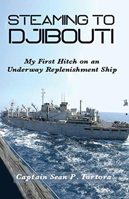 Steaming To Djibouti: My First Hitch On An Underway Replenishment Ship - Paperback