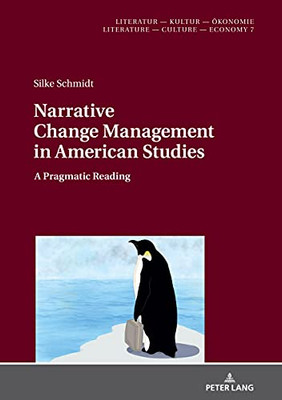 Narrative Change Management In American Studies: A Pragmatic Reading (Literature - Culture - Economy, 7)