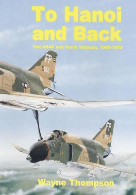 To Hanoi and Back: The United States Air Force and North Vietnam 1966-1973