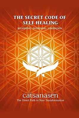 The Secret Code Of Self Healing: Beggining - Deepening - Liberation