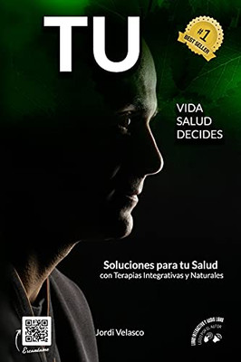 Tu Vida, Tu Salud, T?? Decides: Soluciones Para Tu Salud Con Terapias Integrativas Y Naturales (Spanish Edition)