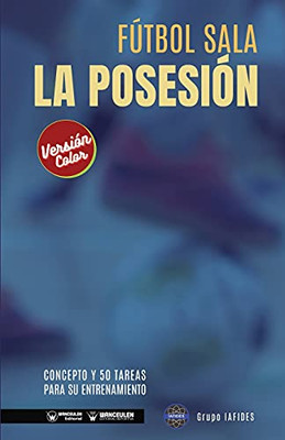 F??Tbol Sala. La Posesi??N: Concepto Y 50 Tareas Para Su Entrenamiento (Versi??N Edici??N Color) (Spanish Edition)