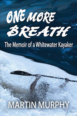 One More Breath: The Memoir Of A Whitewater Kayaker