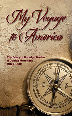 My Voyage To America: The Diary Of Rudolph Bra?½M, A Danish Merchant, 1829-1831