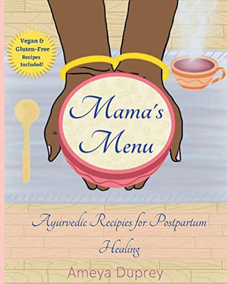 Mama'S Menu: Ayurvedic Recipes For Postpartum Healing