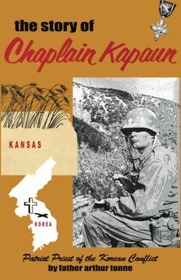The Story Of Chaplain Kapaun, Patriot Priest Of The Korean Conflict: The Story Of Chaplain Kapaun