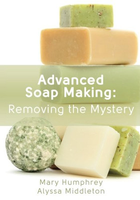 Advanced Soap Making: Removing The Mystery