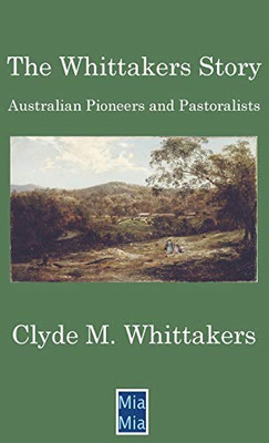 The Whittakers Story: Australian Pioneers And Pastoralists