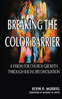 Breaking The Color Barrier: A Vision For Church Growth Through Racial Reconciliation
