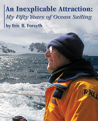 An Inexplicable Attraction: My Fifty Years Of Ocean Sailing