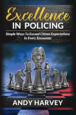 Excellence In Policing: Simple Ways To Exceed Citizen Expectations In Every Encounter