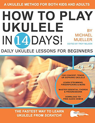 How To Play Ukulele In 14 Days: Daily Ukulele Lessons for Beginners (Play Guitar in 14 Days)