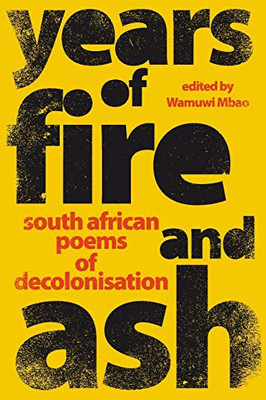 Years Of Fire And Ash - South African Poems Of Decolonisation