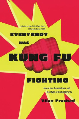 Everybody Was Kung Fu Fighting: Afro-Asian Connections and the Myth of Cultural Purity