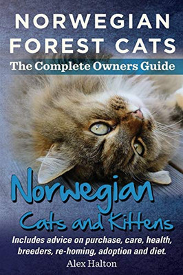 Norwegian Forest Cats And Kittens. The Complete Owners Guide.: Includes Advice On Purchase, Care, Health, Breeders, Re-Homing, Adoption And Diet.