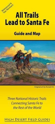 All Trails Lead To Santa Fe: Guide And Map For Three National Historic Trails Connecting Santa Fe To The Rest Of The World