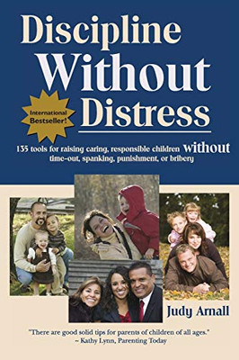 Discipline Without Distress: 135 Tools For Raising Caring Responsible Children, Without Time-Out, Spanking, Punishment Or Bribery