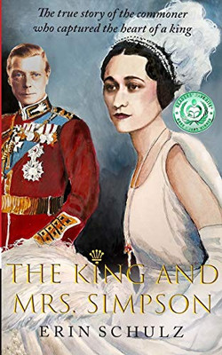 The King And Mrs. Simpson: The True Story Of The Commoner Who Captured The Heart Of A King