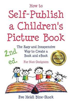 How To Self-Publish A Children'S Picture Book 2Nd Ed.: The Easy And Inexpensive Way To Create A Book And Ebook: For Non-Designers