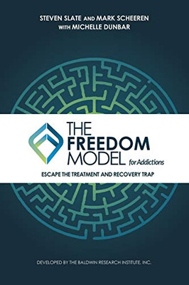 The Freedom Model For Addictions: Escape The Treatment And Recovery Trap