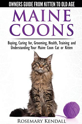 Maine Coon Cats - The Owners Guide From Kitten To Old Age - Buying, Caring For, Grooming, Health, Training, And Understanding Your Maine Coon Paperback ?çô August 15, 2014