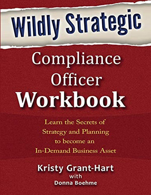 Wildly Strategic Compliance Officer Workbook: Learn The Secrets Of Strategy And Planning To Become An In-Demand Business Asset