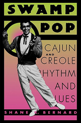 Swamp Pop: Cajun and Creole Rhythm and Blues (American Made Music Series)