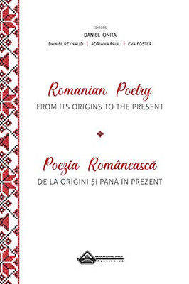 Romanian Poetry From Its Origins To The Present: A Bilingual Anthology