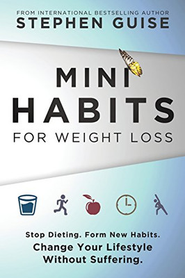 Mini Habits For Weight Loss: Stop Dieting. Form New Habits. Change Your Lifestyle Without Suffering.