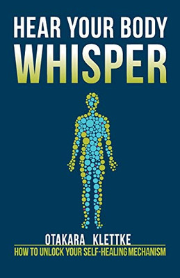 Hear Your Body Whisper: How To Unlock Your Self-Healing Mechanism (Hear Your Whisper)