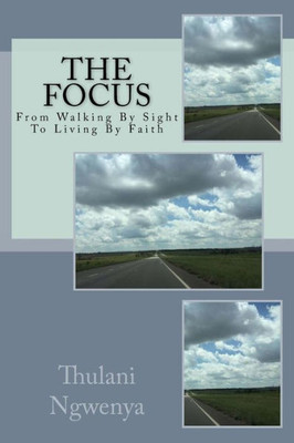 The Focus: From Walking By Sight To Living By Faith