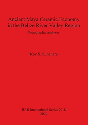 Ancient Maya Ceramic Economy In The Belize River Valley Region (Bar International Series)