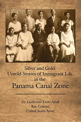 Silver And Gold: Untold Stories Of Immigrant Life In The Panama Canal Zone