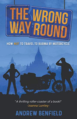 The Wrong Way Round: How Not To Travel To Burma By Motorcycle