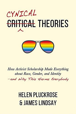 Cynical Theories: How Activist Scholarship Made Everything About Race, Gender, And Identity?And Why This Harms Everybody