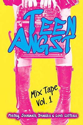 Teen Angst Mix Tape Vol. 1: Poetry, Journals, Diaries & Love Letters