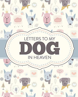 Letters To My Dog In Heaven: Pet Loss Grief - Heartfelt Loss - Bereavement Gift - Best Friend - Poochie