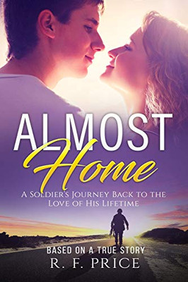 Almost Home: A Soldier'S Journey Back To The Love Of His Lifetime