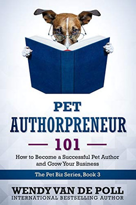 Pet Authorpreneur 101: How To Become A Successful Pet Author And Grow Your Business (The Pet Biz Series)