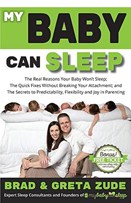 My Baby Can Sleep: The Real Reasons Your Baby Won'T Sleep; The Quick Fixes Without Breaking Your Attachment; And The Secrets To Predictability, Flexibility, And Joy In Parenting