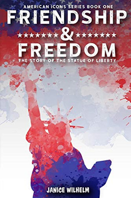 Friendship And Freedom: The Story Of The Statue Of Liberty (American Icons)