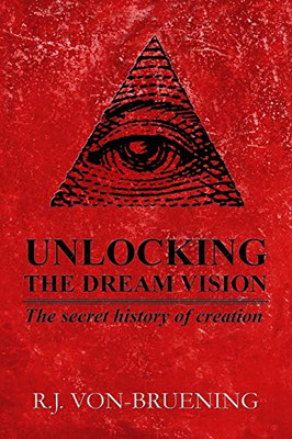 Unlocking The Dream Vision: The Secret History Of Creation Unlocking The Dream Vision: The Secret History Of Creation
