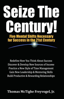 Seize the Century: Five Mental Shifts Necessary for Success the 21st Century