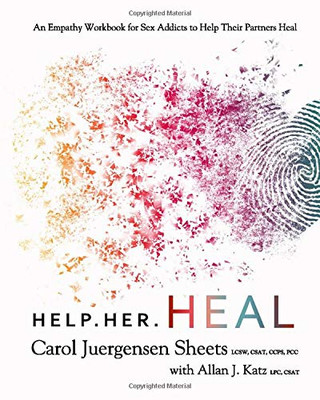 Help Her Heal: An Empathy Workbook For Sex Addicts To Help Their Partners Heal